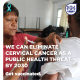 Get vaccinated: We can eliminate cervical cancer.